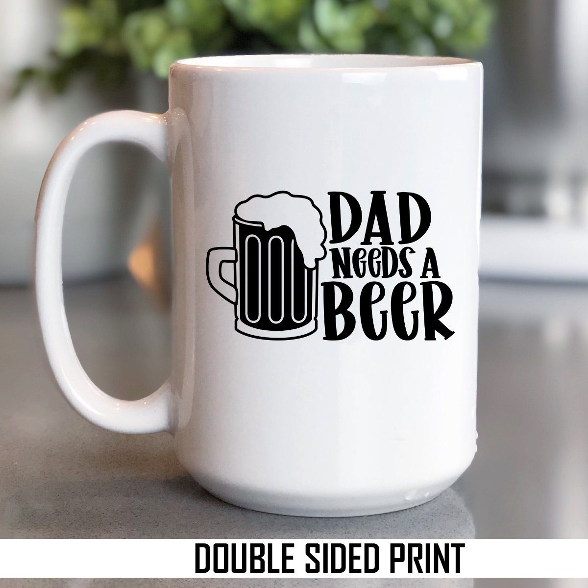 Dad Needs A Beer Double Sided Printed Mug