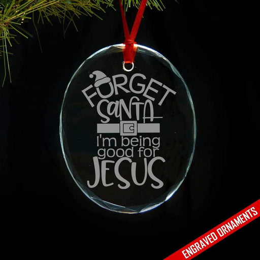 Forget Santa I'm Being Good For Jesus Engraved Glass Ornament ZLAZER 