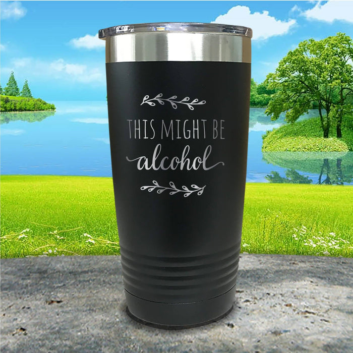 This Might Be Alcohol Engraved Tumbler